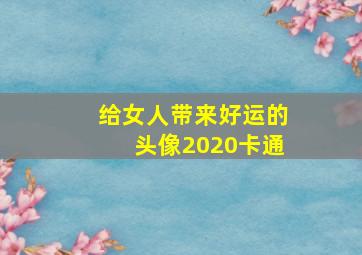 给女人带来好运的头像2020卡通