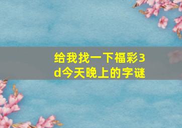 给我找一下福彩3d今天晚上的字谜