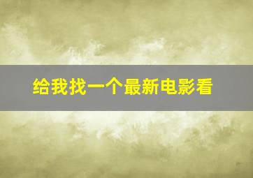 给我找一个最新电影看