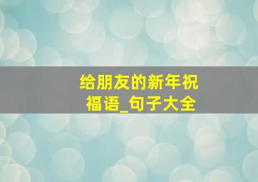 给朋友的新年祝福语_句子大全