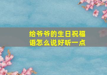 给爷爷的生日祝福语怎么说好听一点