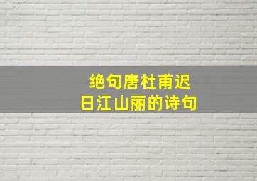 绝句唐杜甫迟日江山丽的诗句