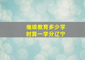 继续教育多少学时算一学分辽宁