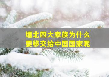 缅北四大家族为什么要移交给中国国家呢