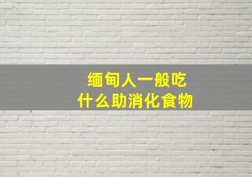 缅甸人一般吃什么助消化食物