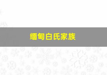 缅甸白氏家族