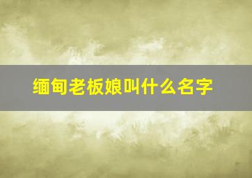 缅甸老板娘叫什么名字