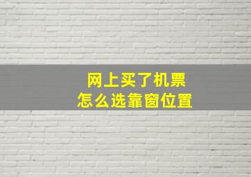 网上买了机票怎么选靠窗位置