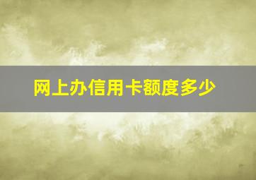 网上办信用卡额度多少