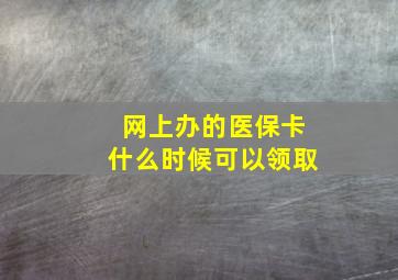 网上办的医保卡什么时候可以领取