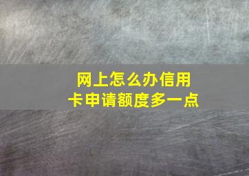 网上怎么办信用卡申请额度多一点