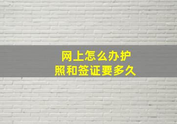 网上怎么办护照和签证要多久