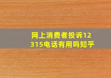 网上消费者投诉12315电话有用吗知乎