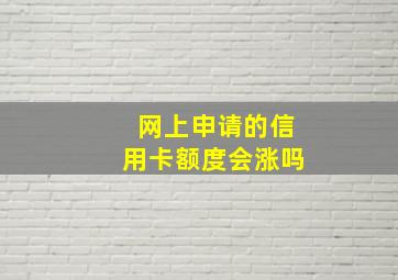 网上申请的信用卡额度会涨吗