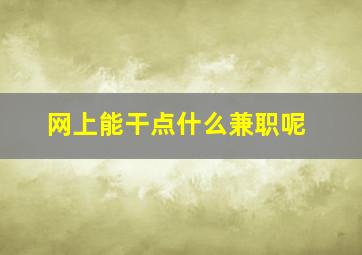 网上能干点什么兼职呢