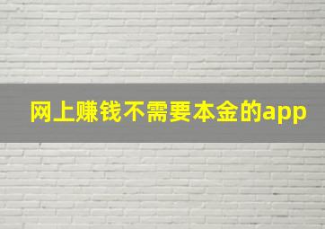 网上赚钱不需要本金的app