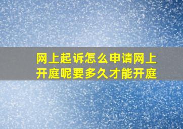 网上起诉怎么申请网上开庭呢要多久才能开庭