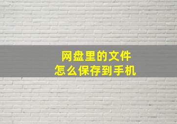 网盘里的文件怎么保存到手机