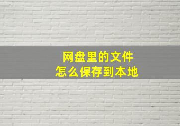 网盘里的文件怎么保存到本地