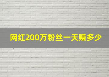 网红200万粉丝一天赚多少