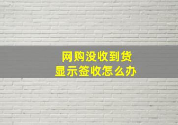 网购没收到货显示签收怎么办