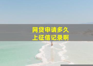 网贷申请多久上征信记录啊