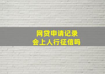 网贷申请记录会上人行征信吗