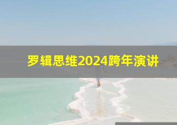 罗辑思维2024跨年演讲