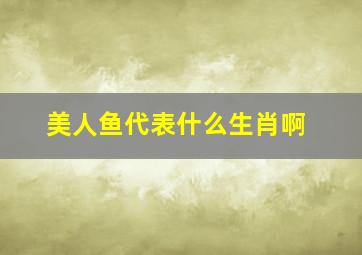 美人鱼代表什么生肖啊