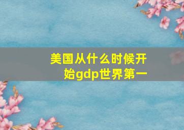 美国从什么时候开始gdp世界第一