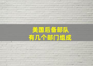 美国后备部队有几个部门组成