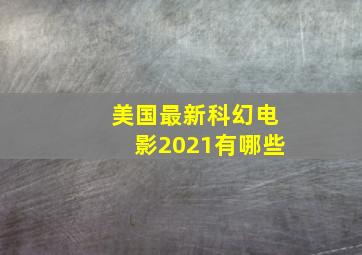 美国最新科幻电影2021有哪些