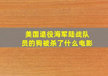 美国退役海军陆战队员的狗被杀了什么电影