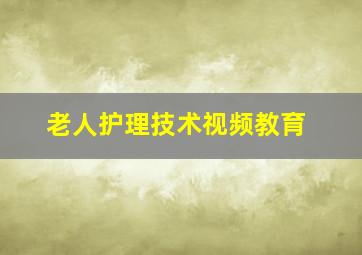 老人护理技术视频教育