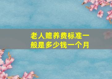 老人赡养费标准一般是多少钱一个月