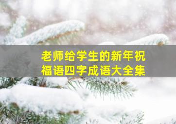 老师给学生的新年祝福语四字成语大全集