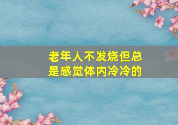 老年人不发烧但总是感觉体内冷冷的