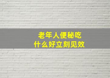 老年人便秘吃什么好立刻见效