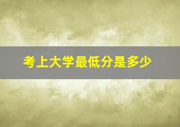 考上大学最低分是多少