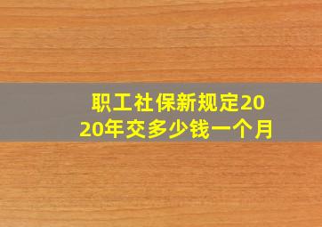 职工社保新规定2020年交多少钱一个月