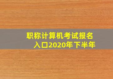 职称计算机考试报名入口2020年下半年