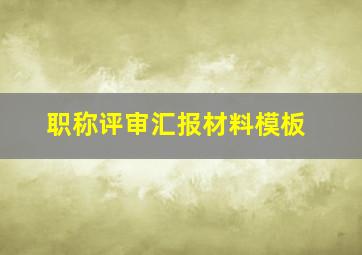 职称评审汇报材料模板