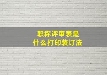 职称评审表是什么打印装订法