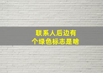 联系人后边有个绿色标志是啥