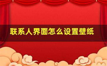 联系人界面怎么设置壁纸