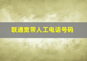 联通宽带人工电话号码