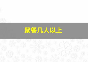 聚餐几人以上