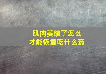 肌肉萎缩了怎么才能恢复吃什么药