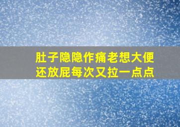 肚子隐隐作痛老想大便还放屁每次又拉一点点