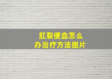 肛裂便血怎么办治疗方法图片